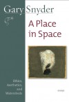 A Place in Space: Ethics, Aesthetics, and Watersheds - Gary Snyder