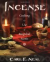 Incense: Crafting and Use of Magickal Scents - Carl F. Neal