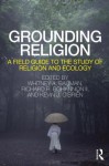 Grounding Religion: A Field Guide to the Study of Religion and Ecology - Whitney Bauman, Richard Bohannon, Kevin O'Brien