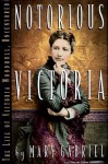 Notorious Victoria: The Life of Victoria Woodhull, Uncensored - Mary Gabriel