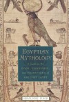 Egyptian Mythology: A Guide to the Gods, Goddesses, and Traditions of Ancient Egypt - Geraldine Pinch