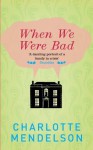 When We Were Bad - Charlotte Mendelson