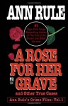 A Rose For Her Grave & Other True Cases (Ann Rule's Crime Files) vol. 1 - Ann Rule