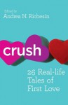 Crush: 26 Real-Life Tales of First Love - Andrea N. Richesin