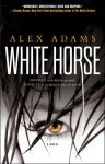 White Horse: A Novel - Alex Adams