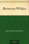 Between Whiles (免费公版书) - Helen Hunt Jackson, Henry Hutt