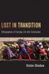 Lost in Transition: Ethnographies of Everyday Life after Communism - Kristen Ghodsee