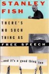 There's No Such Thing as Free Speech…And It's a Good Thing, Too - Stanley Fish