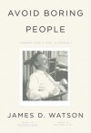 Avoid Boring People: Lessons from a Life in Science - James D. Watson