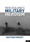 New Zealand's Military Heroism - Matthew Wright