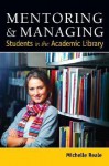 Mentoring and Managing Students in the Academic Library - Michelle Reale