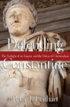 Defending Constantine: The Twilight of an Empire and the Dawn of Christendom - Peter J. Leithart