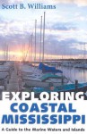Exploring Coastal Mississippi: A Guide to the Marine Waters and Islands - Scott B. Williams