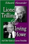 Lionel Trilling & Irving Howe: And Other Stories of Literary Friendship - Edward Alexander