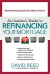 An Insider's Guide to Refinancing Your Mortgage: Money-Saving Secrets You Need to Know - David Reed