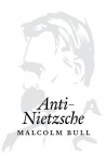 Anti-Nietzsche - Malcolm Bull