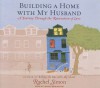 Building a Home with My Husband: A Journey Through the Renovation of Love - Rachel Simon, Laural Merlington