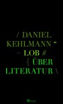 Lob: über Literatur - Daniel Kehlmann