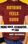 Nothing Feels Good: Punk Rock, Teenagers, And Emo - Andy Greenwald