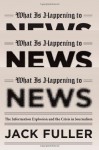 What Is Happening to News: The Information Explosion and the Crisis in Journalism - Jack Fuller