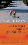 Und morgen sind wir glücklich - A.M. Homes, Ingo Herzke