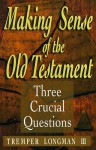 Making Sense of the Old Testament: Three Crucial Questions - Tremper Longman III
