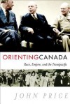 "Orienting" Canada: Race, Empire, and the Transpacific - John Price