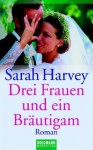 Drei Frauen und ein Bräutigam - Sarah Harvey