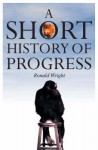 A Short History of Progress. by Ronald Wright - Ronald Wright