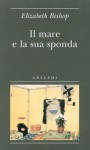 Il mare e la sua sponda - Elizabeth Bishop, Monica Pavani