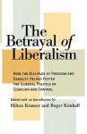 The Betrayal of Liberalism: How the Disciples of Freedom and Equality Helped Foster the Illiberal Politics of Coercion and Control - Hilton Kramer