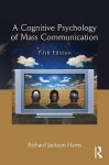 A Cognitive Psychology of Mass Communication - Richard Jackson Harris