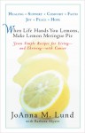 When Life Hands You Lemons, Make Lemon Meringue Pie: Seven Simple Recipes for Living--and Thriving--with Cancer - JoAnna M. Lund, Barbara Alpert