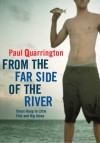 From the Far Side of the River: Chest-Deep in Little Fish and Big Ideas - Paul Quarrington