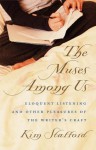 The Muses Among Us: Eloquent Listening and Other Pleasures of the Writer's Craft - Kim Stafford