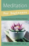 Meditation for Beginners: Techniques for Awareness, Mindfulness & Relaxation - Stephanie Clement