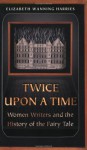 Twice Upon a Time: Women Writers and the History of the Fairy Tale - Elizabeth Wanning Harries