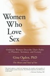 Women Who Love Sex: Ordinary Women Describe Their Paths to Pleasure, Intimacy, and Ecstasy - Gina Ogden