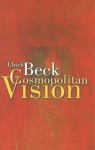 The Cosmopolitan Vision - Ulrich Beck