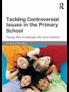 Tackling Controversial Issues in the Primary School: Facing Life's Challenges with Your Learners - Richard Woolley