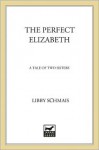 The Perfect Elizabeth: A Tale of Two Sisters - Libby Schmais