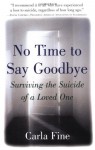 No Time to Say Goodbye: Surviving the Suicide of a Loved One - Carla Fine