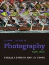 A Short Course in Photography - Barbara London, Jim Stone