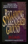 Reclaiming Surrendered Ground: Protecting Your Family from Spiritual Attacks - Jim Logan