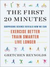 The First 20 Minutes: Surprising Science Reveals How We Can Exercise Better, Train Smarter, Live Longer (Audio) - Gretchen Reynolds, Karen Saltus