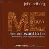 The Me I Want to Be - John Ortberg