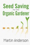 Seed Saving for the Organic Gardener (Organic Gardening Guides) - Martin Anderson