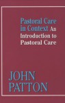 Pastoral Care in Context - John Patton