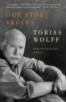 Our Story Begins: New and Selected Stories - Tobias Wolff