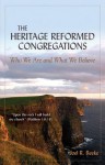 The Heritage Reformed Congregations: Who We Are and What We Believe - Joel R. Beeke